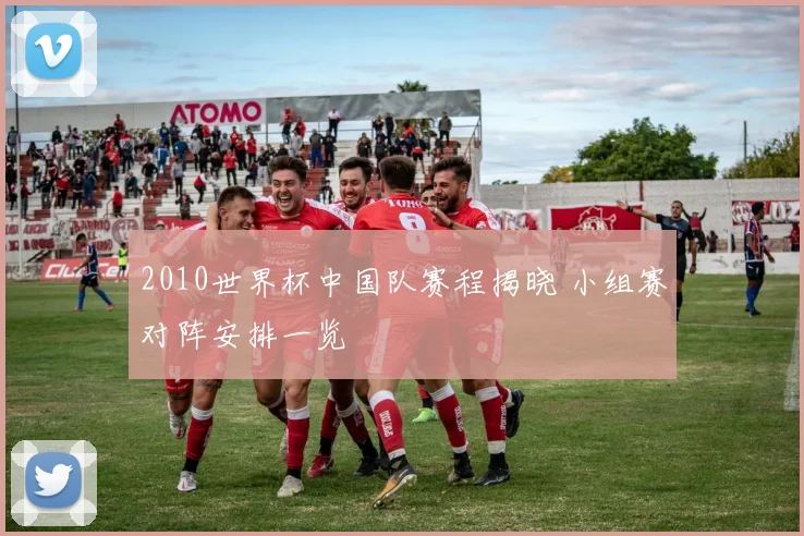 2010世界杯中国队赛程揭晓 小组赛对阵安排一览