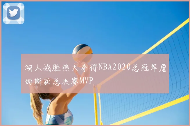 湖人战胜热火夺得NBA2020总冠军詹姆斯获总决赛MVP