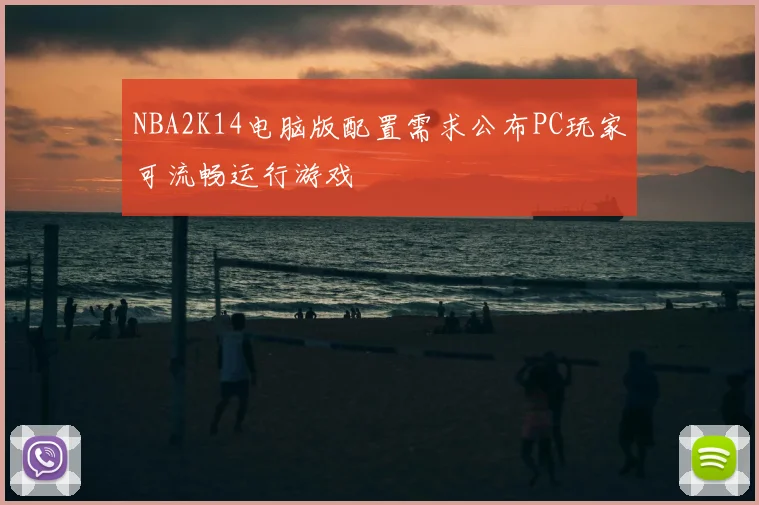 NBA2K14电脑版配置需求公布PC玩家可流畅运行游戏