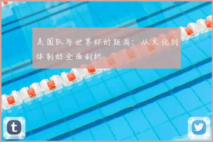 美国队与世界杯的距离：从文化到体制的全面剖析