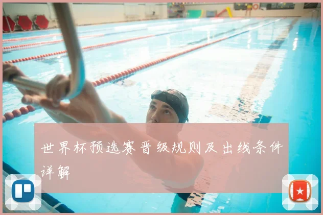 世界杯预选赛晋级规则及出线条件详解