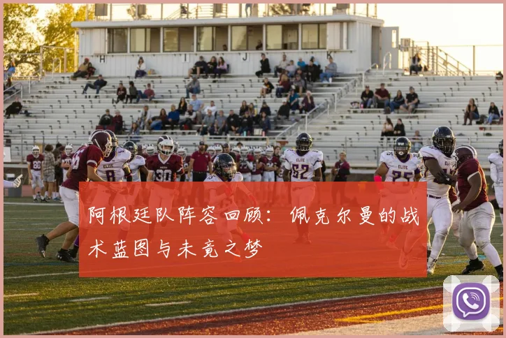 阿根廷队阵容回顾：佩克尔曼的战术蓝图与未竟之梦