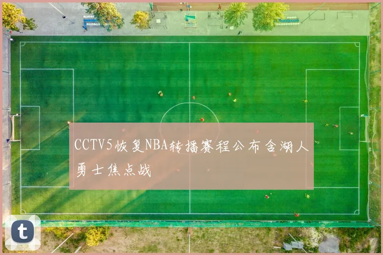 CCTV5恢复NBA转播赛程公布含湖人勇士焦点战