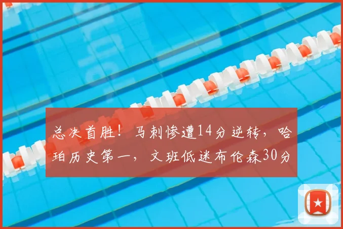 总决首胜！马刺惨遭14分逆转，哈珀历史第一，文班低迷布伦森30分
